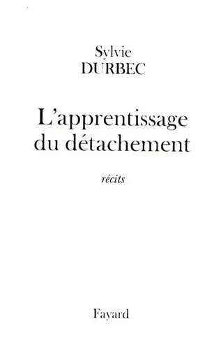 L'apprentissage du détachement - Sylvie Durbec - FAYARD