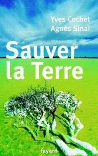 Sauver la Terre - Yves Cochet, Agnès SINAÏ - FAYARD