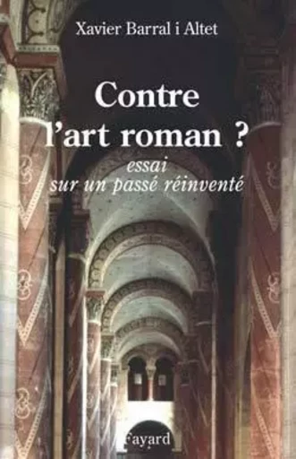 Contre l'art roman ? - Xavier Barral i Altet - FAYARD