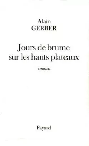 Jours de brume sur les hauts plateaux - Alain Gerber - FAYARD