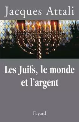 Les Juifs, le monde et l'argent - Jacques Attali - FAYARD