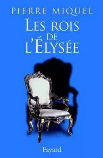 Les Rois de l'Élysée - Pierre Miquel - FAYARD