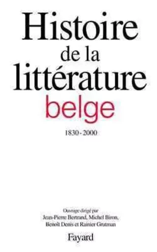 Histoire de la littérature belge (1830-2000) - Jean-Pierre Bertrand - FAYARD