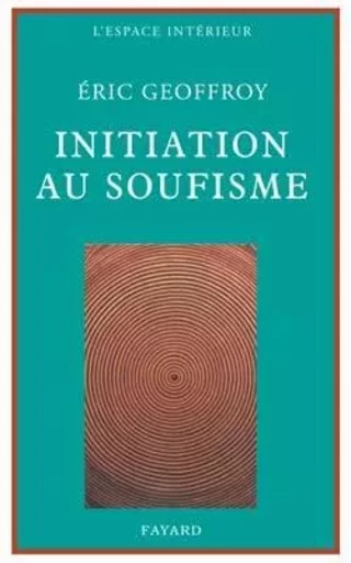 Initiation au soufisme - Eric Geoffroy - FAYARD