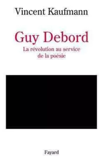 Guy Debord - Vincent Kaufmann - FAYARD