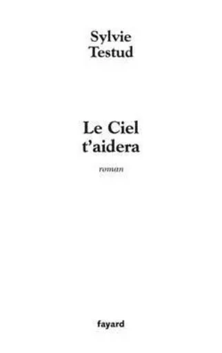 Le Ciel t'aidera - Sylvie Testud - FAYARD