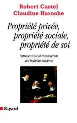 Propriété privée, propriété sociale, propriété de soi - Robert Castel, Claudine Haroche - FAYARD