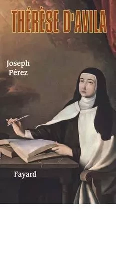 Thérèse d'Avila - Joseph Pérez - FAYARD