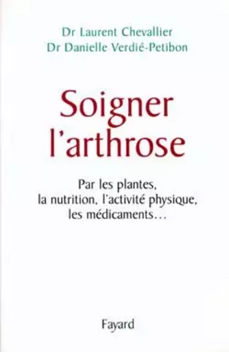 Soigner l'arthrose - Laurent Chevallier, Danielle Verdié-Petibon - FAYARD