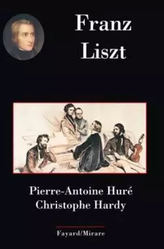 Franz Liszt - Christophe Hardy, Pierre-Antoine Huré - FAYARD