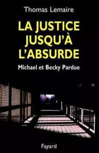 La Justice jusqu'à l'absurde - Thomas Lemaire - FAYARD