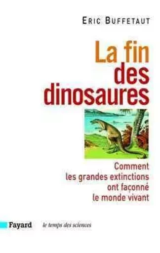 La fin des dinosaures - Eric Buffetaut - FAYARD