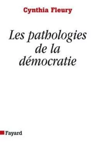 Les pathologies de la démocratie - Cynthia Fleury - FAYARD