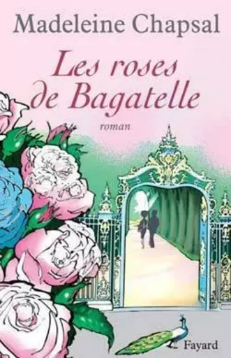 Les roses de Bagatelle - Madeleine Chapsal - FAYARD