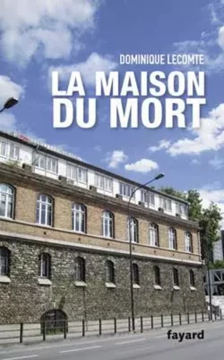 La Maison du mort - Dominique Lecomte - FAYARD