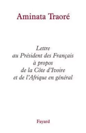 Lettre au Président des Français à propos de la Côte d'Ivoire et de l'Afrique en général - Aminata Traoré - FAYARD