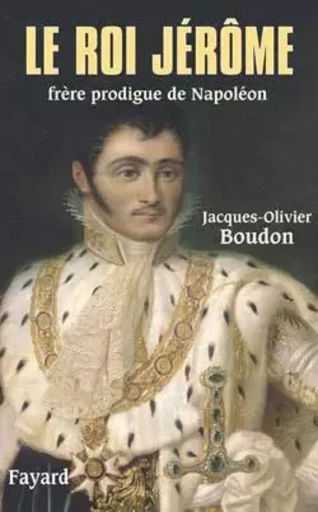 Le roi Jérôme - Jacques-Olivier Boudon - FAYARD