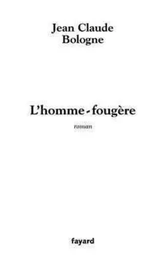 L'homme-fougère - Jean Claude Bologne - FAYARD