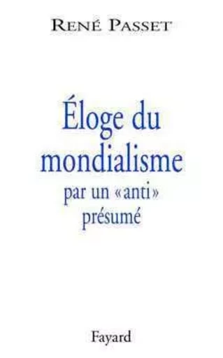 Éloge du mondialisme par un «anti» présumé - René Passet - FAYARD