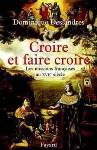 Croire et faire croire - Dominique Deslandres - FAYARD