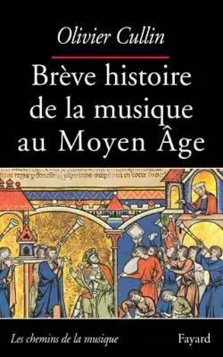 Brève histoire de la musique au Moyen Âge - Olivier Cullin - FAYARD