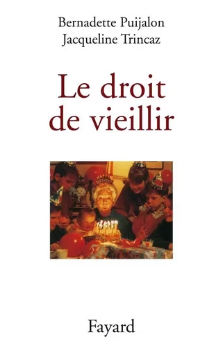 Le droit de vieillir - Bernadette Puijalon, Jacqueline Trincaz - FAYARD