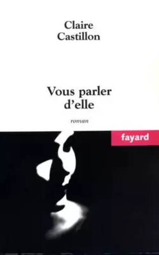 Vous parler d'elle - Claire Castillon - FAYARD