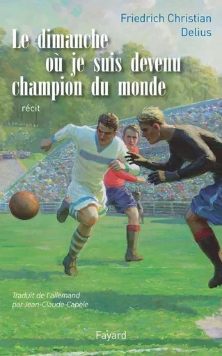 Le Dimanche où je suis devenu champion du monde - Friedrich Christian Delius - FAYARD