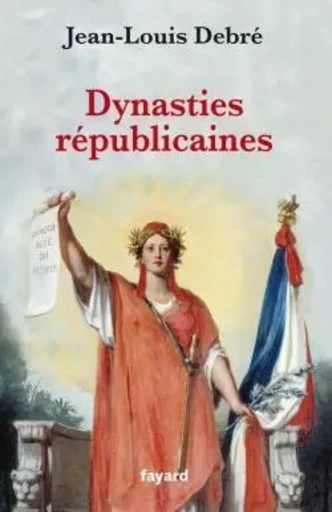 Dynasties républicaines - Jean-Louis Debré - FAYARD