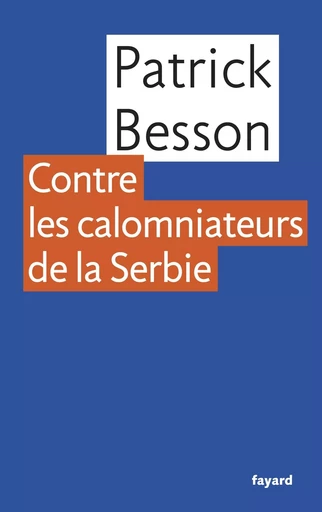 Contre les calomniateurs de la Serbie - Patrick Besson - FAYARD