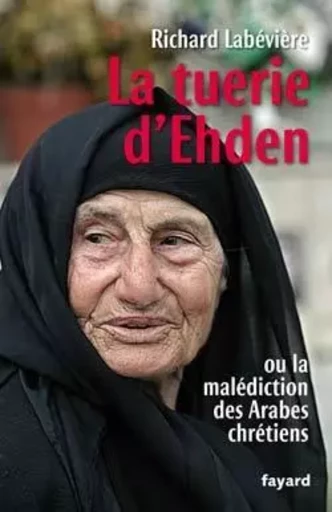 La Tuerie d'Ehden ou la malédiction des Arabes chrétiens - Richard Labévière - FAYARD