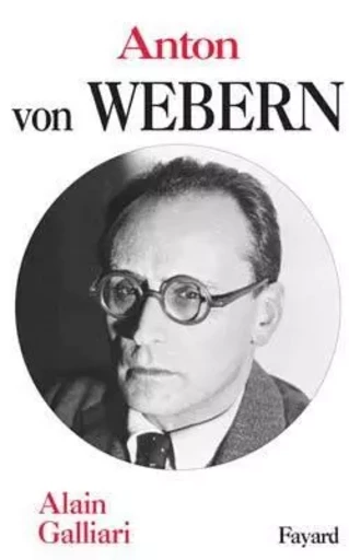 Anton von Webern - Alain Galliari - FAYARD