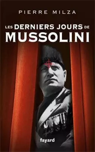 Les derniers jours de Mussolini - Pierre Milza - FAYARD