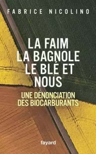 La faim, la bagnole, le blé et nous - Fabrice Nicolino - FAYARD