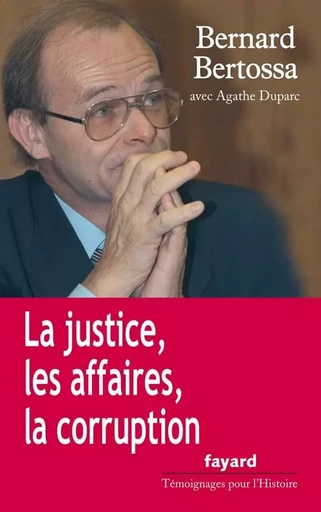 La justice, les affaires, la corruption - Bernard Bertossa - FAYARD