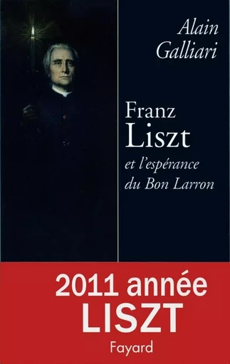 Franz Liszt et l'espérance du Bon Larron - Alain Galliari - FAYARD