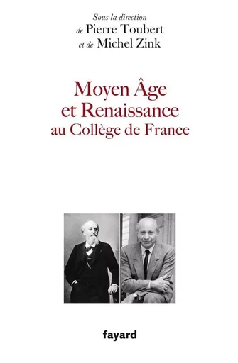 Le Moyen Age et la Renaissance au Collège de France - Michelle Zink, Pierre Toubert - FAYARD