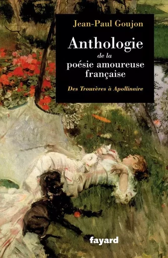 Anthologie de la poésie amoureuse française - Jean-Paul Goujon - FAYARD