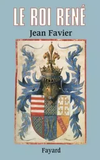 Le Roi René - Jean Favier - FAYARD