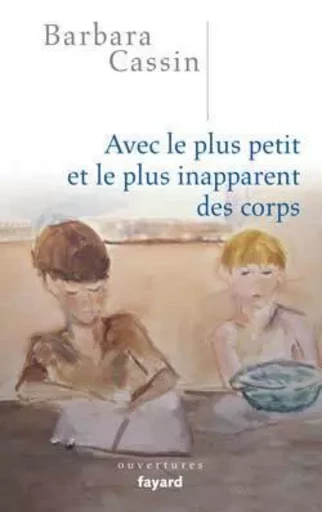 Avec le plus petit et le plus inapparent des corps - Barbara Cassin - FAYARD