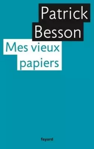 Mes vieux papiers - Patrick Besson - FAYARD