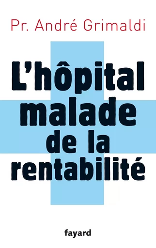 L'hôpital, malade de la rentabilité - André Grimaldi - FAYARD