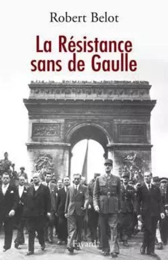 La Résistance sans de Gaulle - Robert Belot - FAYARD