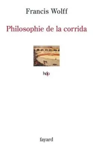 Philosophie de la corrida - Francis Wolff - FAYARD