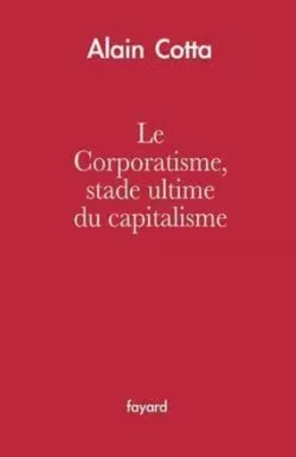 Le Corporatisme, stade ultime du capitalisme - Alain Cotta - FAYARD