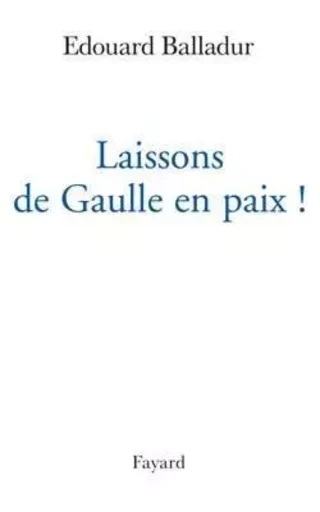 Laissons de Gaulle en paix ! - Edouard Balladur - FAYARD