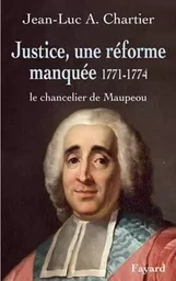 Justice, une réforme manquée. Le chancelier Maupeou (1712-1791)