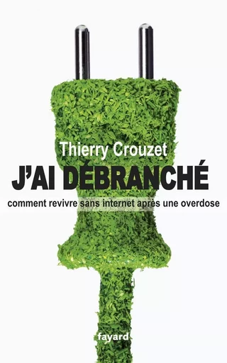 J'ai débranché - Thierry Crouzet - FAYARD