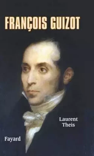 François Guizot - Laurent Theis - FAYARD