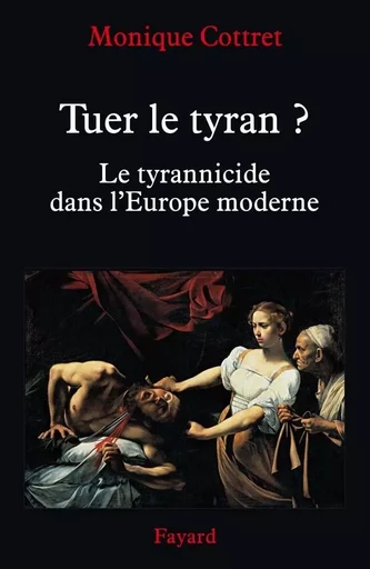 Tuer le tyran ? - Monique Cottret - FAYARD